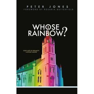 Whose Rainbow: God's Gift of Sexuality: A Divine Calling -- Peter Jones